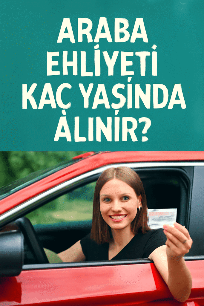 Araba Ehliyeti Kaç Yaşında verilir